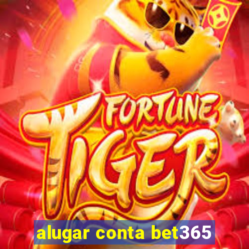 alugar conta bet365